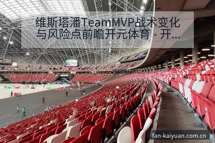 维斯塔潘TeamMVP战术变化与风险点前瞻开元体育 - 开元体育本