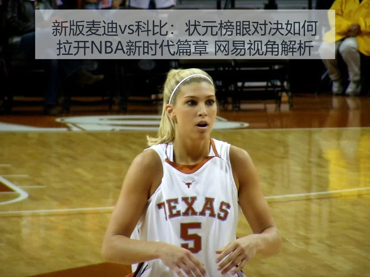 新版麦迪vs科比：状元榜眼对决如何拉开NBA新时代篇章